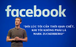 Ông chủ Facebook: Thỉnh thoảng tôi cần ‘thời gian chết’, khi tôi không phải là Mark Zuckerberg mà mọi người vẫn biết!
