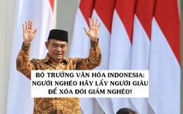 Bộ trưởng Văn hóa Indonesia: Người nghèo hãy lấy người giàu để xóa đói giảm nghèo!