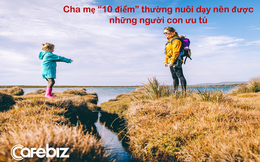 Cha mẹ "10 điểm" thường nuôi dạy nên những người con ưu tú: 7 đặc điểm nổi bật của những "phụ huynh vàng mười"