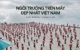 Cận cảnh ngôi trường trên mây đẹp nhất Việt Nam: Cảnh như lạc vào thiên đường nhưng cuộc sống học sinh lại đầy khốn khó