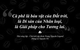 Trung Nguyên Legend – Hành trình 30 năm liên tục sáng tạo và phụng sự bằng khát vọng lớn