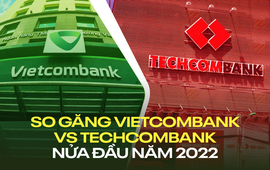 So găng Vietcombank và Techcombank: Chiến lược và lợi thế khác biệt trong bức tranh kinh doanh 6 tháng đầu năm 2022
