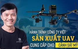 Hành trình công ty Việt sản xuất UAV cung cấp cho cảnh sát Mỹ
