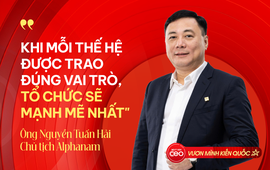 Chủ tịch Alphanam Nguyễn Tuấn Hải: Chọn đúng người, giao đúng việc - triết lý nhân sự giúp các thế hệ Gen X, Y, Z vừa được học, vừa được hành