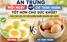 Ăn trứng mỗi ngày hay chỉ ăn thỉnh thoảng tốt hơn? Câu trả lời có thể khiến nhiều người bất ngờ