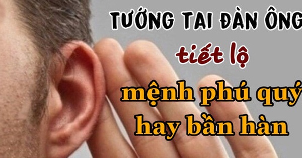 7 tướng tai nói lên vận mệnh cuộc đời người đàn ông: Đã nghèo là mạt kiếp, giàu thì không ai bằng, bạn thuộc kiểu 'tai giàu' hay 'tai nghèo' ?