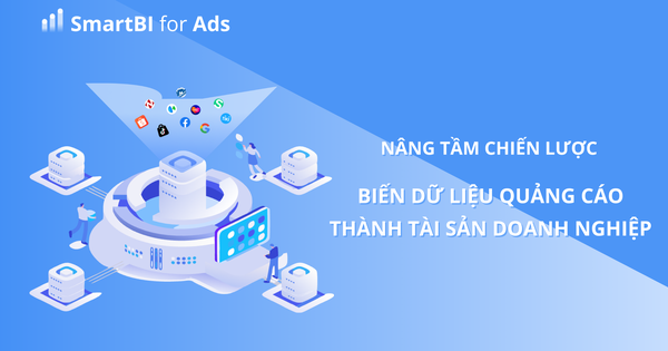 Giải pháp SmartBI: Chuyển đổi dữ liệu quảng cáo thành lợi thế cạnh tranh cho doanh nghiệp