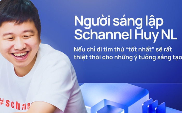 Người sáng lập Schannel Huy NL: Nếu chỉ đi tìm thứ “tốt nhất” sẽ rất thiệt thòi cho những ý tưởng sáng tạo Người sáng lập Schannel Huy NL: Nếu chỉ đi tìm thứ “tốt nhất” sẽ rất thiệt thòi cho những ý tưởng sáng tạo